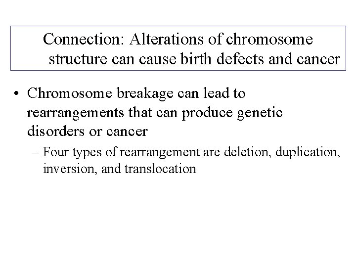 Connection: Alterations of chromosome structure can cause birth defects and cancer • Chromosome breakage