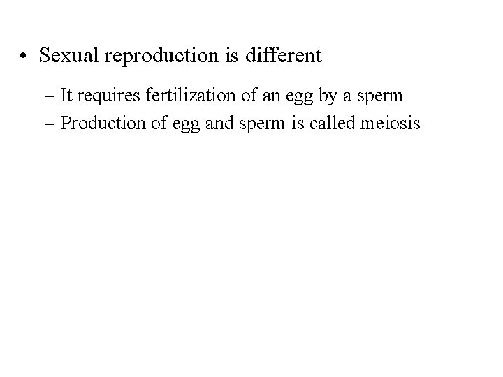  • Sexual reproduction is different – It requires fertilization of an egg by