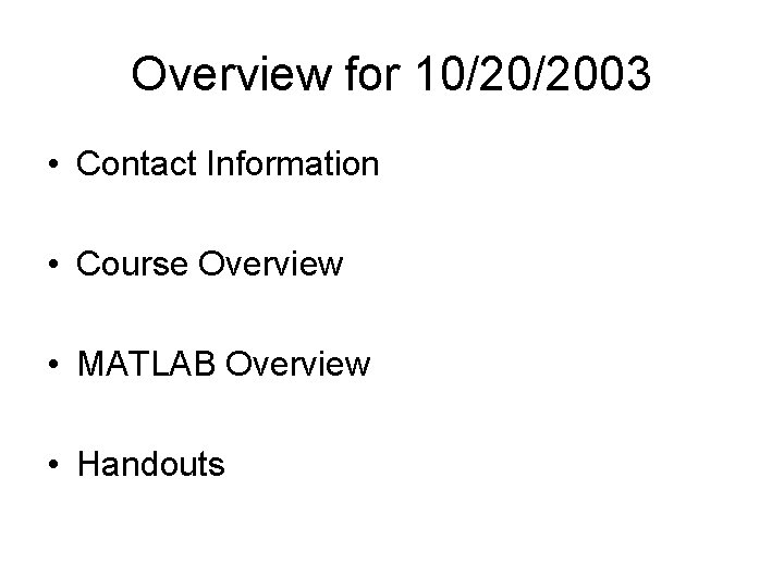 Overview for 10/20/2003 • Contact Information • Course Overview • MATLAB Overview • Handouts