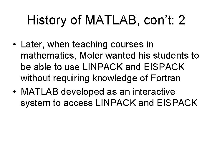 History of MATLAB, con’t: 2 • Later, when teaching courses in mathematics, Moler wanted