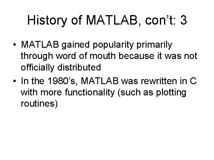 History of MATLAB, con’t: 3 • MATLAB gained popularity primarily through word of mouth