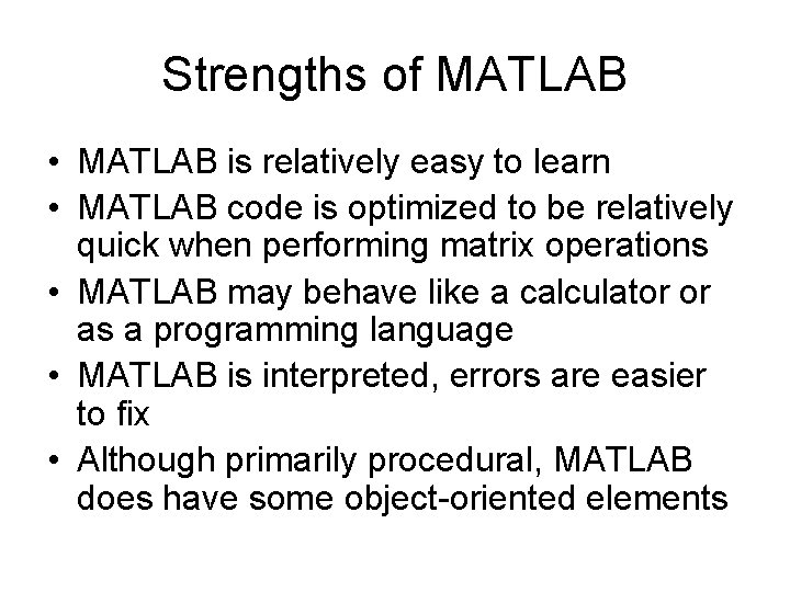 Strengths of MATLAB • MATLAB is relatively easy to learn • MATLAB code is