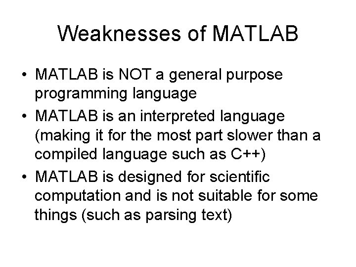 Weaknesses of MATLAB • MATLAB is NOT a general purpose programming language • MATLAB