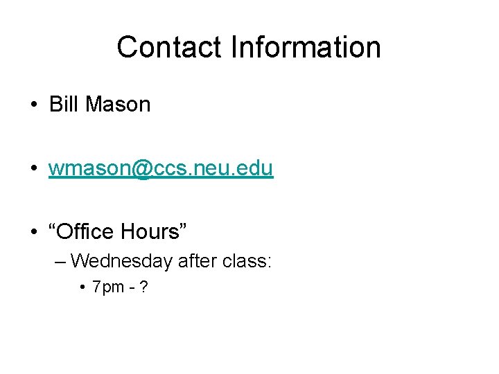 Contact Information • Bill Mason • wmason@ccs. neu. edu • “Office Hours” – Wednesday