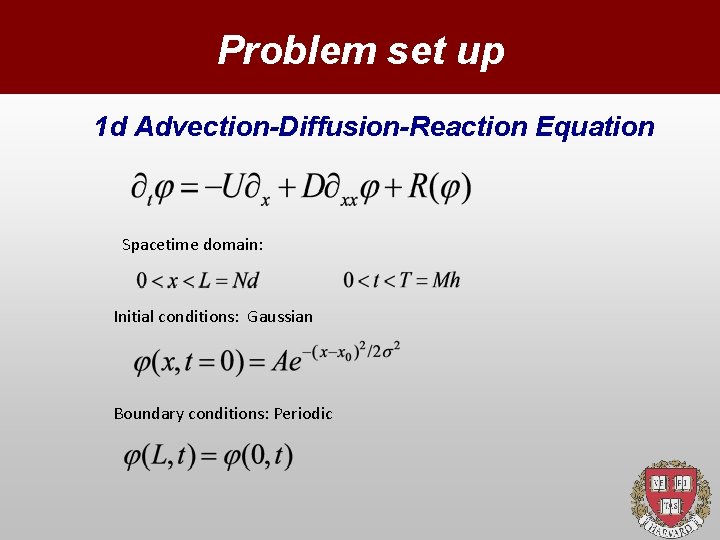 Problem set up 1 d Advection-Diffusion-Reaction Equation Spacetime domain: Initial conditions: Gaussian Boundary conditions: