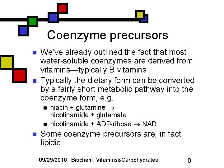 Coenzyme precursors n n We’ve already outlined the fact that most water-soluble coenzymes are