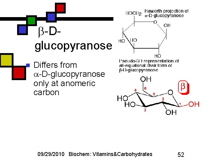  -Dglucopyranose n Differs from -D-glucopyranose only at anomeric carbon 09/29/2010 Biochem: Vitamins&Carbohydrates 52