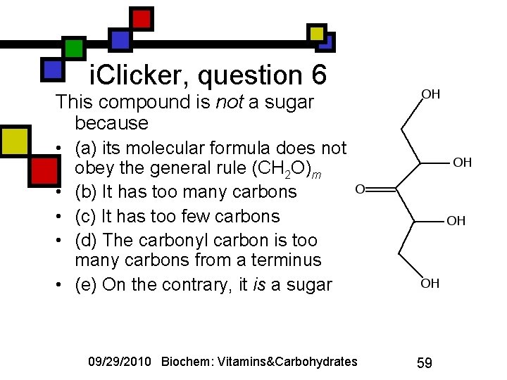 i. Clicker, question 6 This compound is not a sugar because • (a) its