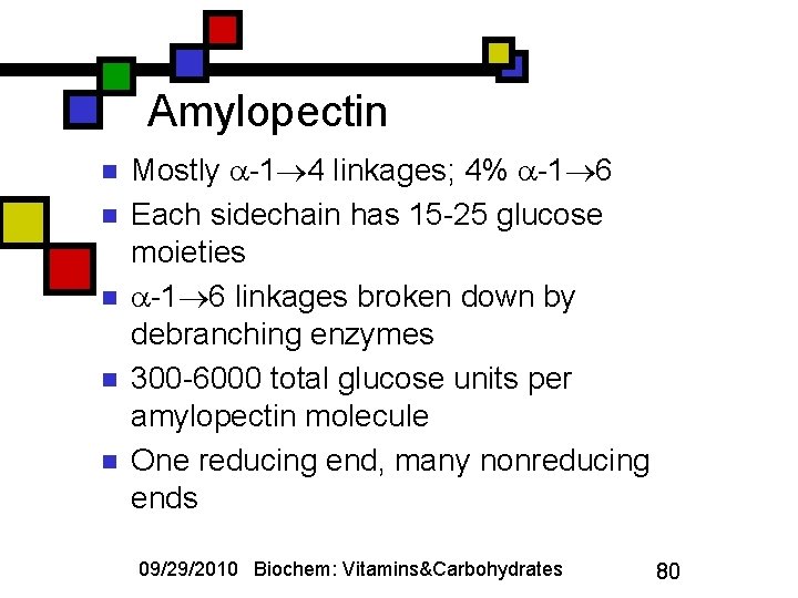 Amylopectin n n Mostly -1 4 linkages; 4% -1 6 Each sidechain has 15