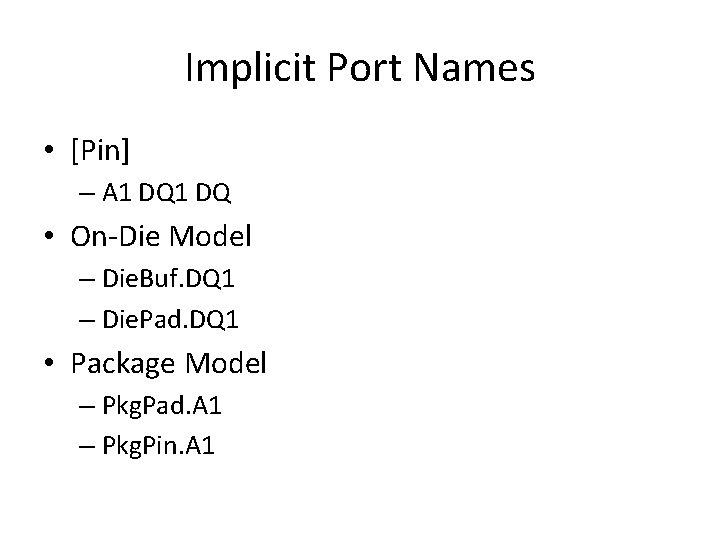 Implicit Port Names • [Pin] – A 1 DQ • On-Die Model – Die.