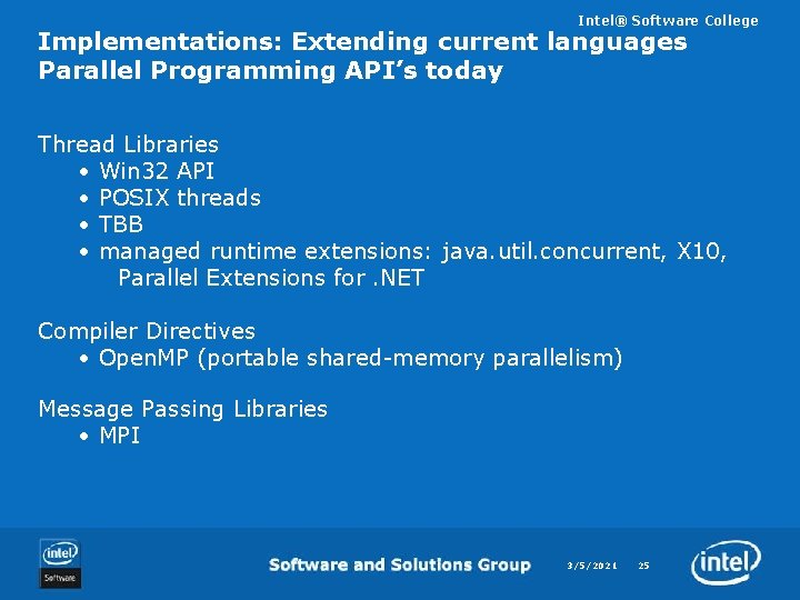 Intel® Software College Implementations: Extending current languages Parallel Programming API’s today Thread Libraries •
