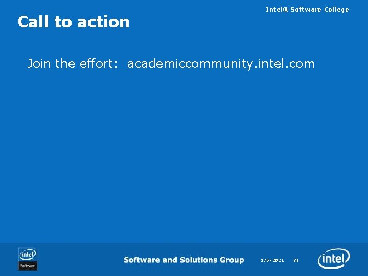 Call to action Intel® Software College Join the effort: academiccommunity. intel. com 3/5/2021 31