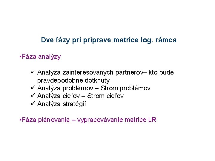 Dve fázy pri príprave matrice log. rámca • Fáza analýzy ü Analýza zainteresovaných partnerov–