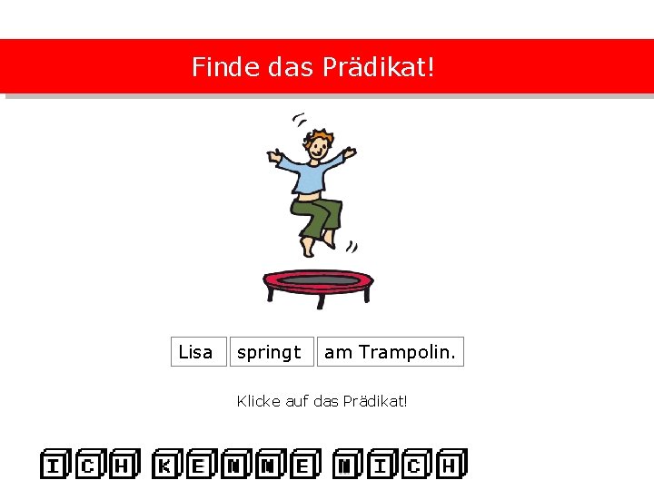 Finde das Prädikat! Lisa springt am Trampolin. Klicke auf das Prädikat! 