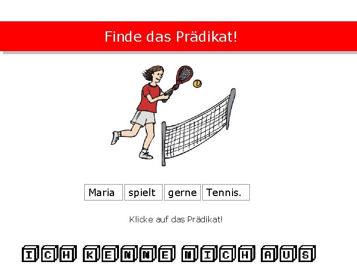 Finde das Prädikat! Maria spielt gerne Tennis. Klicke auf das Prädikat! 