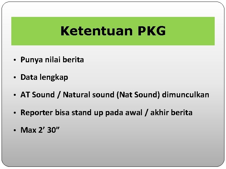 Ketentuan PKG • Punya nilai berita • Data lengkap • AT Sound / Natural