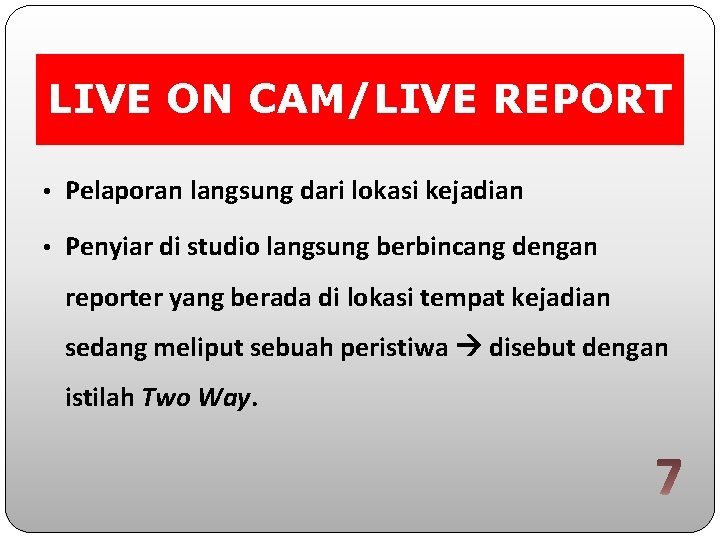 LIVE ON CAM/LIVE REPORT • Pelaporan langsung dari lokasi kejadian • Penyiar di studio