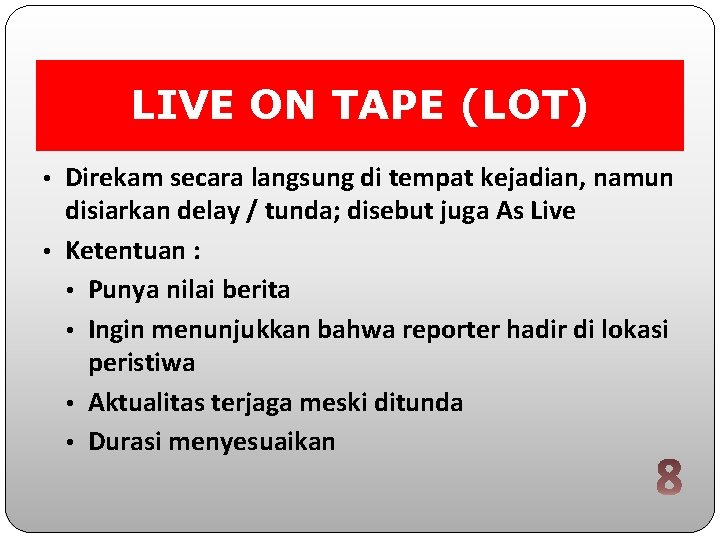 LIVE ON TAPE (LOT) • Direkam secara langsung di tempat kejadian, namun disiarkan delay