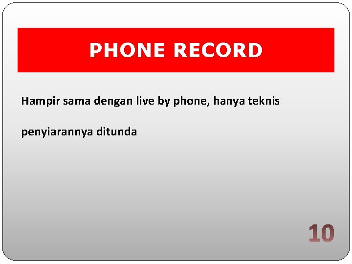 PHONE RECORD Hampir sama dengan live by phone, hanya teknis penyiarannya ditunda 