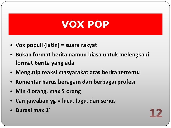 VOX POP • Vox populi (latin) = suara rakyat • Bukan format berita namun