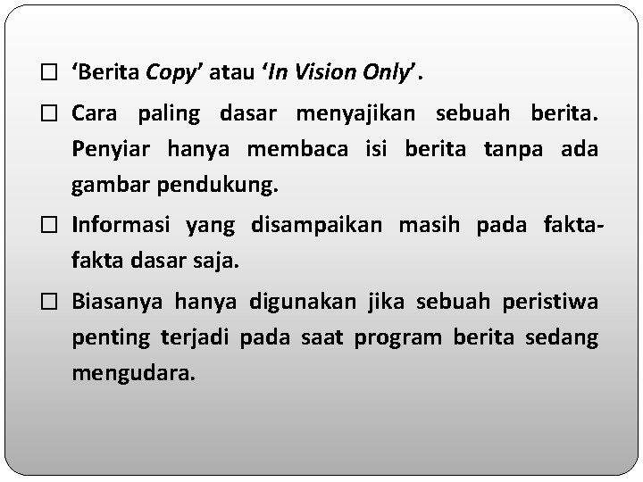 � ‘Berita Copy’ atau ‘In Vision Only’. � Cara paling dasar menyajikan sebuah berita.