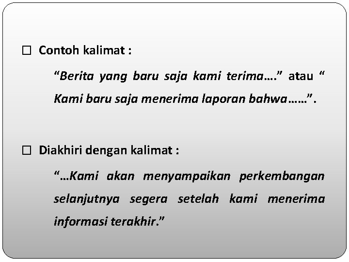 � Contoh kalimat : “Berita yang baru saja kami terima…. ” atau “ Kami