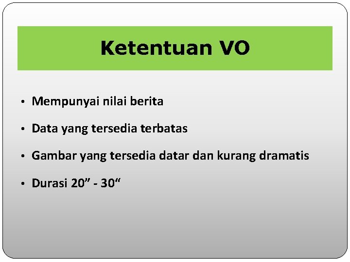 Ketentuan VO • Mempunyai nilai berita • Data yang tersedia terbatas • Gambar yang