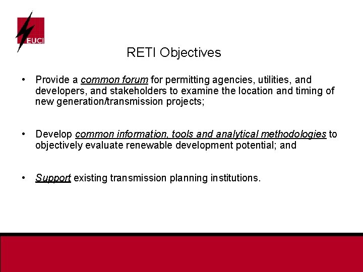 RETI Objectives • Provide a common forum for permitting agencies, utilities, and developers, and