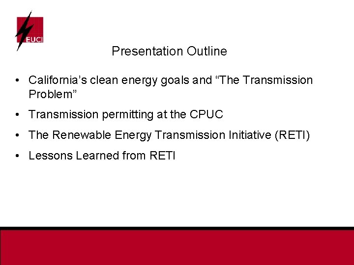 Presentation Outline • California’s clean energy goals and “The Transmission Problem” • Transmission permitting