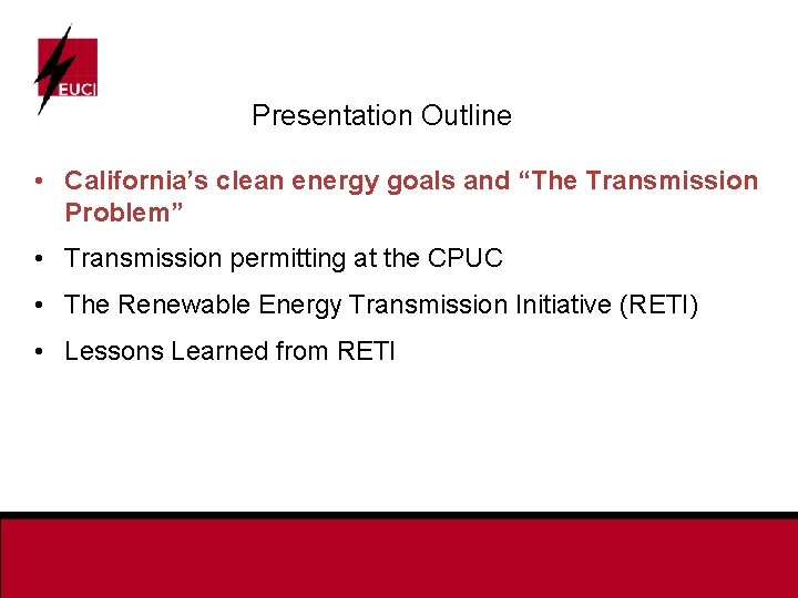 Presentation Outline • California’s clean energy goals and “The Transmission Problem” • Transmission permitting