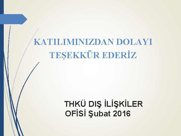 KATILIMINIZDAN DOLAYI TEŞEKKÜR EDERİZ THKÜ DIŞ İLİŞKİLER OFİSİ Şubat 2016 