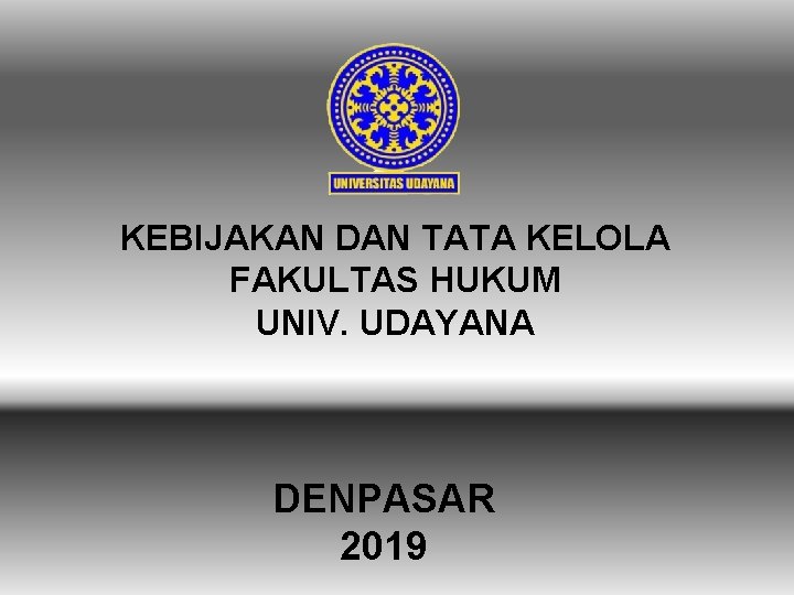 KEBIJAKAN DAN TATA KELOLA FAKULTAS HUKUM UNIV. UDAYANA DENPASAR 2019 