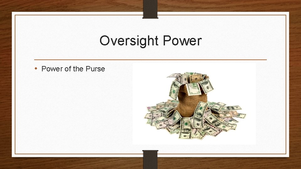 Oversight Power • Power of the Purse 