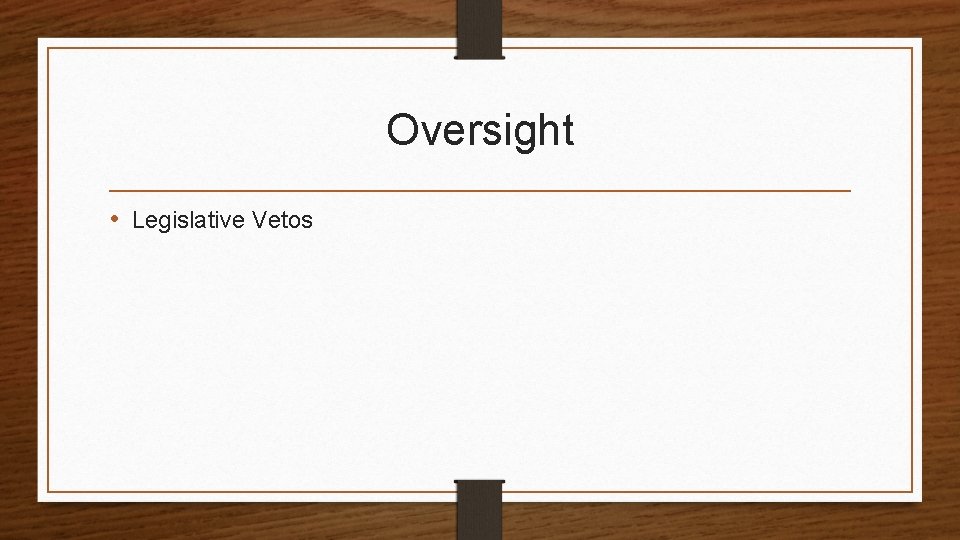 Oversight • Legislative Vetos 