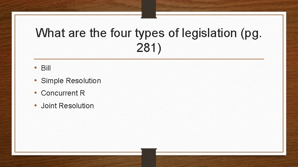 What are the four types of legislation (pg. 281) • • Bill Simple Resolution