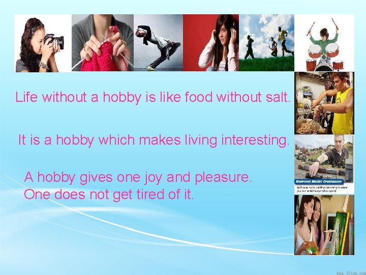 Life without a hobby is like food without salt. It is a hobby which