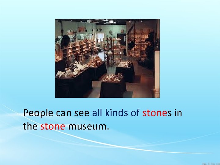 People can see all kinds of stones in the stone museum. 