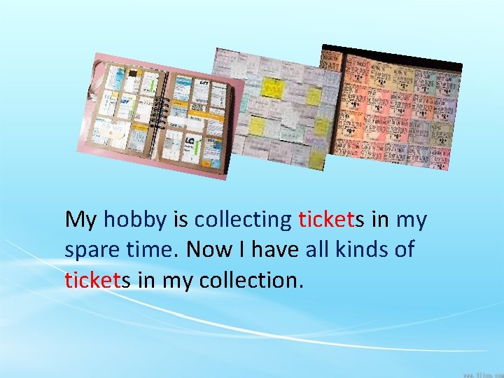 My hobby is collecting tickets in my spare time. Now I have all kinds