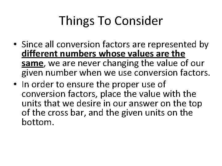 Things To Consider • Since all conversion factors are represented by different numbers whose