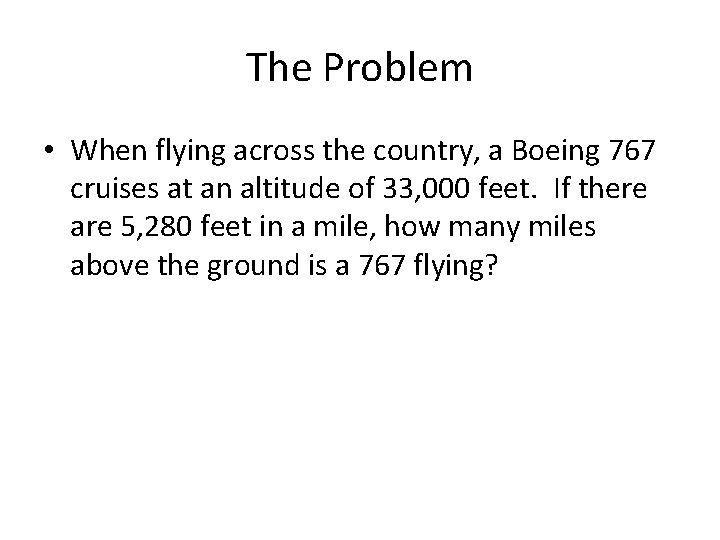 The Problem • When flying across the country, a Boeing 767 cruises at an