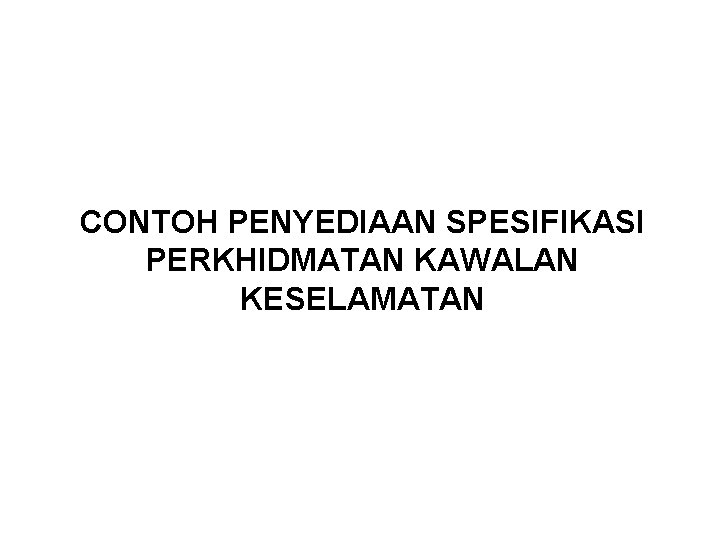 CONTOH PENYEDIAAN SPESIFIKASI PERKHIDMATAN KAWALAN KESELAMATAN CONTOH PENYEDIAAN SPESIFIKASI PERKHIDMATAN KAWALAN KESELAMATAN