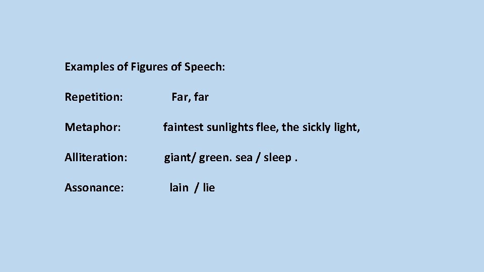 Examples of Figures of Speech: Repetition: Far, far Metaphor: faintest sunlights flee, the sickly