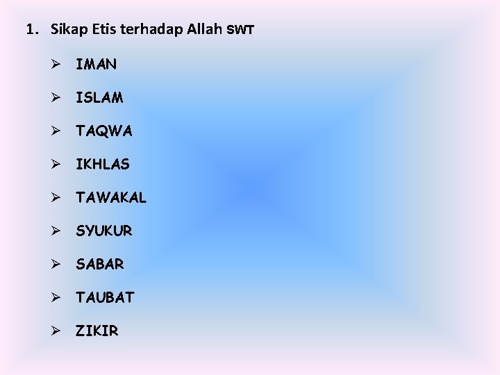 1. Sikap Etis terhadap Allah SWT Ø IMAN Ø ISLAM Ø TAQWA Ø IKHLAS