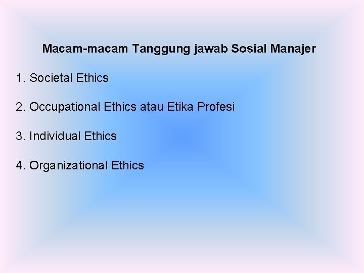 Macam-macam Tanggung jawab Sosial Manajer 1. Societal Ethics 2. Occupational Ethics atau Etika Profesi