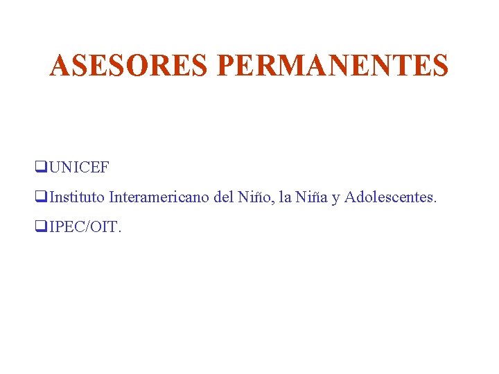 ASESORES PERMANENTES q. UNICEF q. Instituto Interamericano del Niño, la Niña y Adolescentes. q.