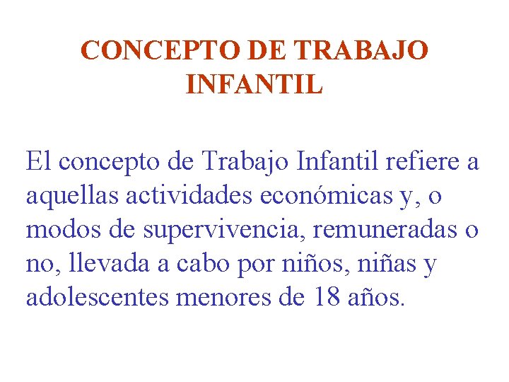 CONCEPTO DE TRABAJO INFANTIL El concepto de Trabajo Infantil refiere a aquellas actividades económicas