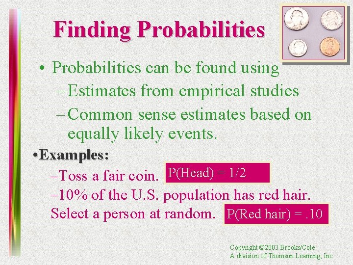 Finding Probabilities • Probabilities can be found using – Estimates from empirical studies –