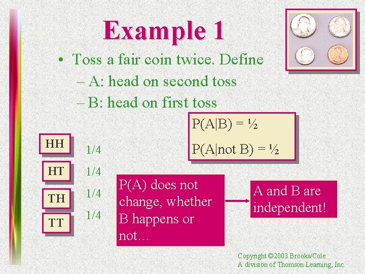 Example 1 • Toss a fair coin twice. Define – A: head on second