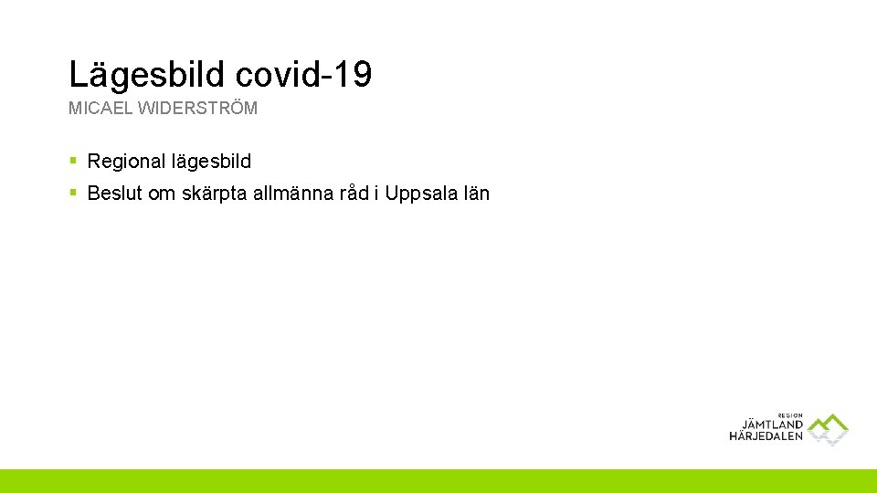 Lägesbild covid-19 MICAEL WIDERSTRÖM § Regional lägesbild § Beslut om skärpta allmänna råd i