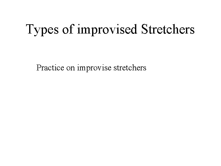 Types of improvised Stretchers Practice on improvise stretchers 